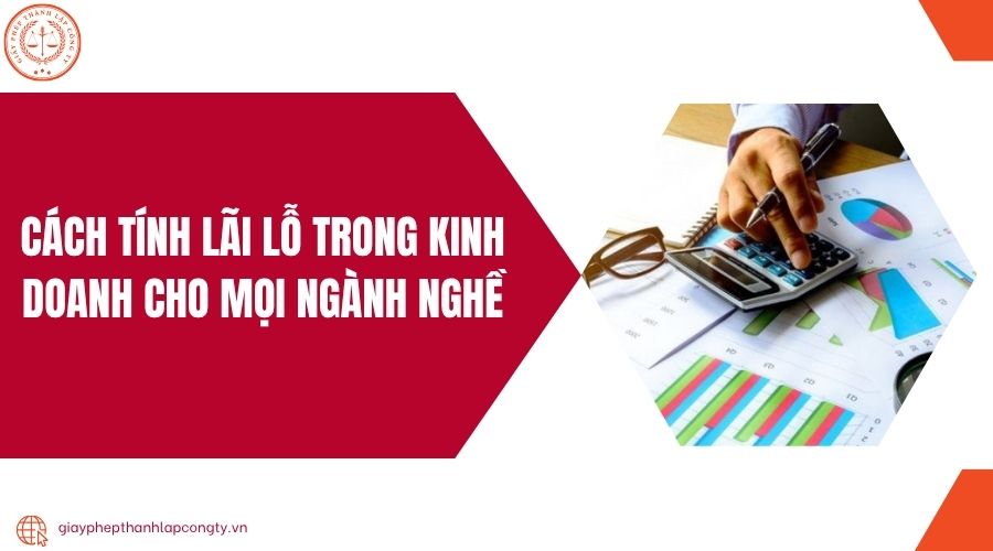 Cách Tính Lãi Lỗ Trong Kinh Doanh Chính Xác Và Toàn Diện Cách Tính Lãi Lỗ Trong Kinh Doanh Chính Xác Và Toàn Diện