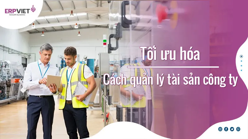 Quản lý tài sản công ty bao gồm việc theo dõi và đánh giá hiệu quả sử dụng các loại máy móc, thiết bị trong doanh nghiệp