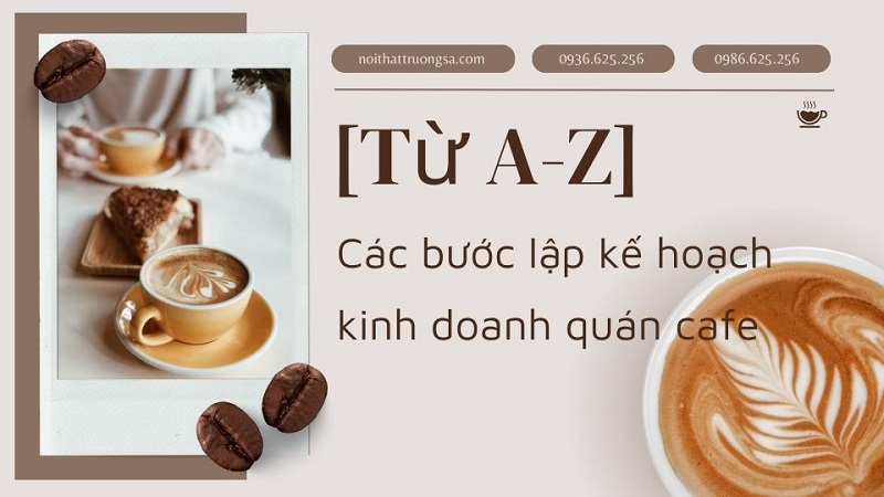 Cách Lập Kế Hoạch Kinh Doanh Quán Cafe Sinh Viên Thành Công, Chi Tiết A-Z