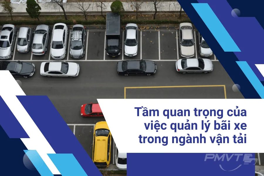 Tầm quan trọng của việc quản lý bãi xe trong ngành vận tải